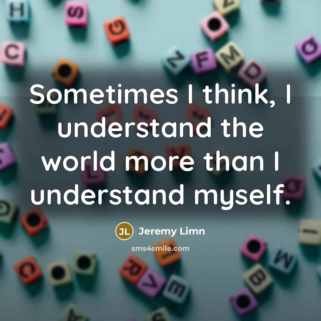 “Sometimes I think, I understand the world more than I…” quote by Jeremy Limn