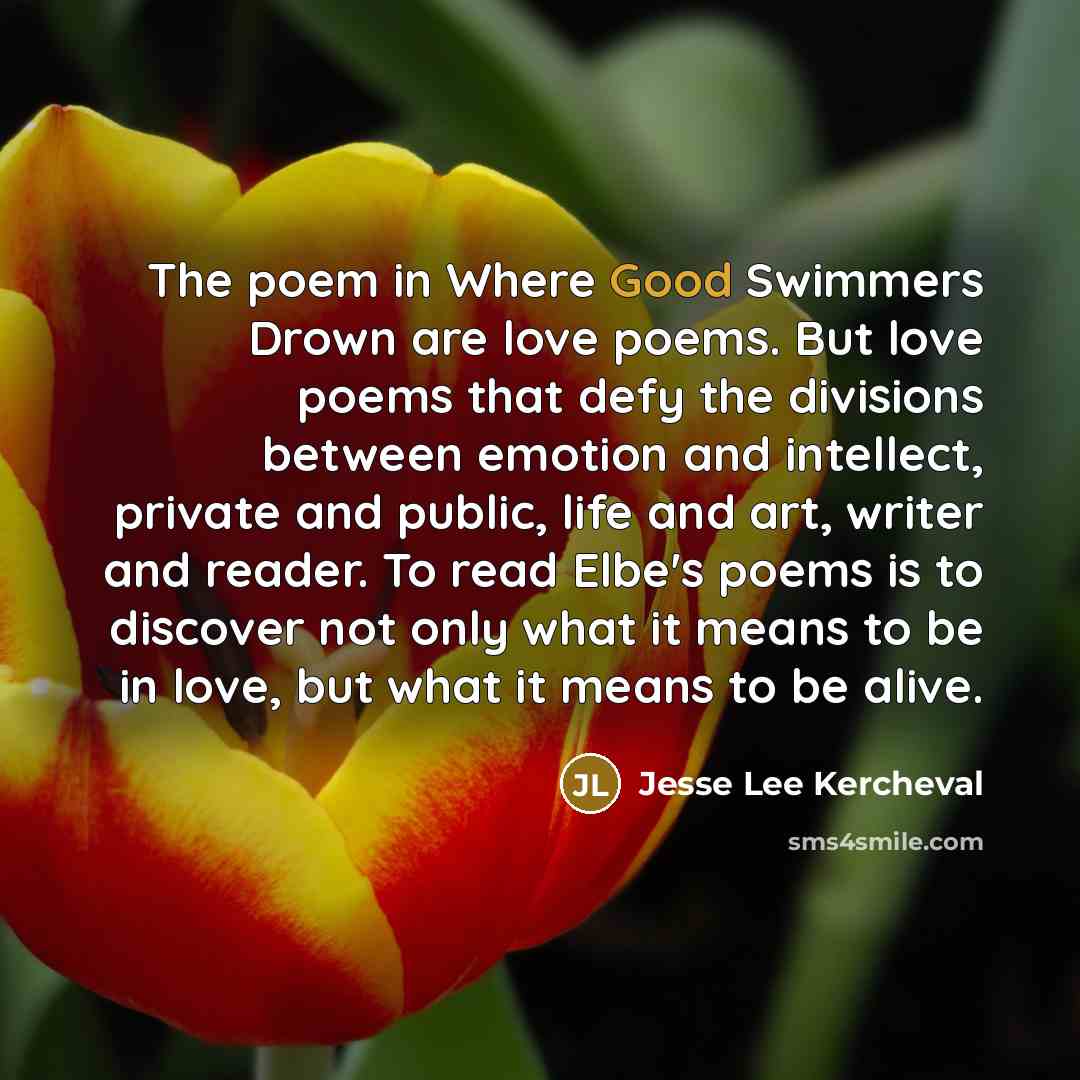 “The poem in Where Good Swimmers Drown are love poems.…” quote by Jesse Lee Kercheval