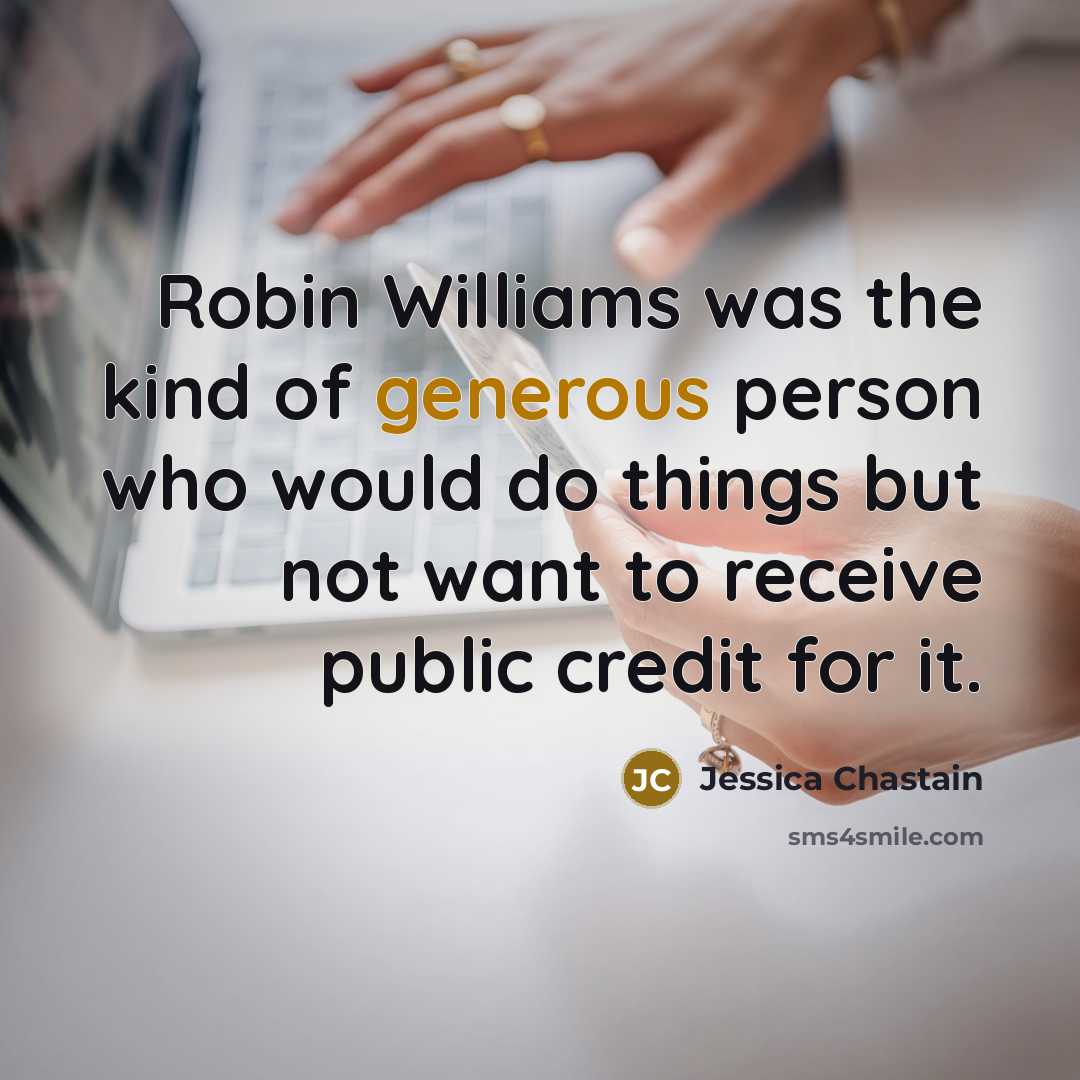 “Robin Williams was the kind of generous person who would…” quote by Jessica Chastain
