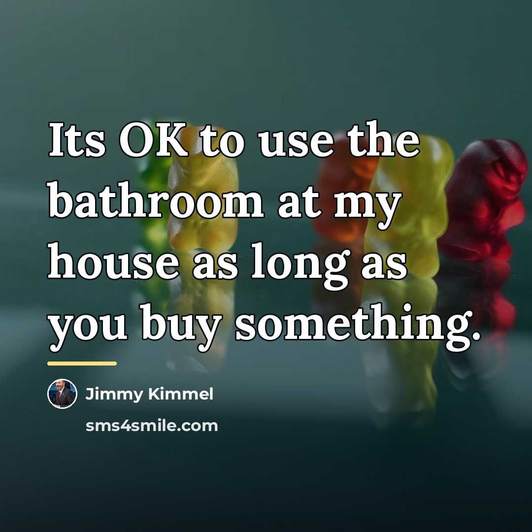 “Its OK to use the bathroom at my house as…” quote by Jimmy Kimmel