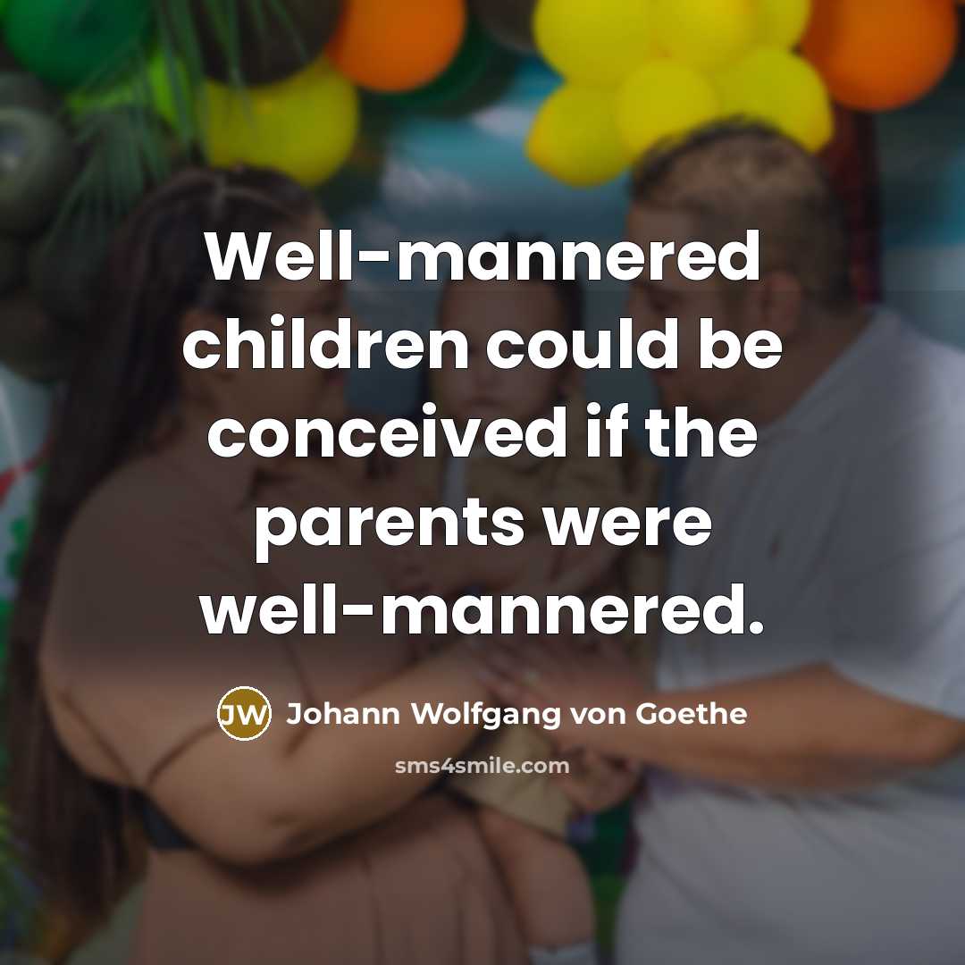“Well-mannered children could be conceived if the parents were well-mannered.…” quote by Johann Wolfgang von Goethe