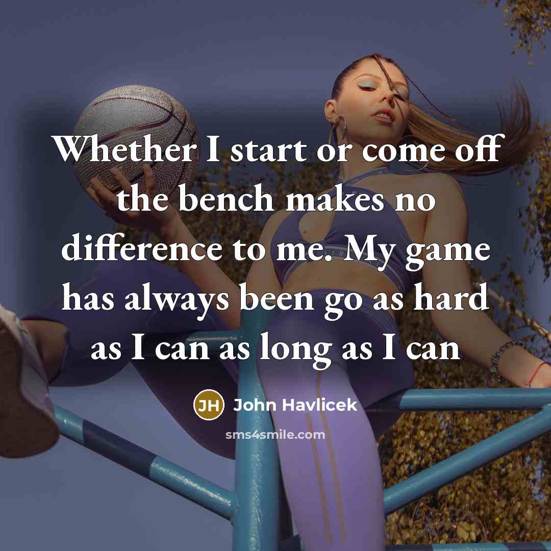 “Whether I start or come off the bench makes no…” quote by John Havlicek