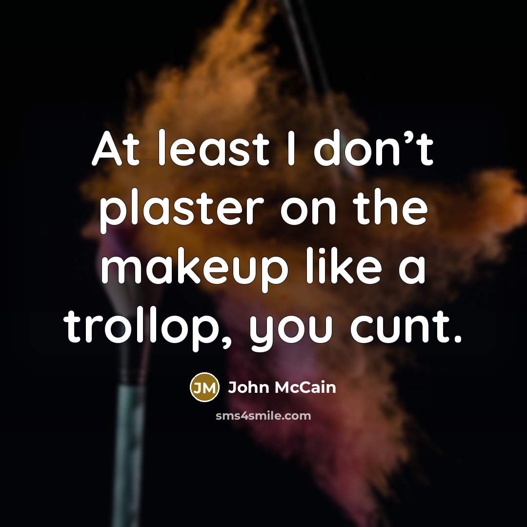“At least I don’t plaster on the makeup like a…” quote by John McCain