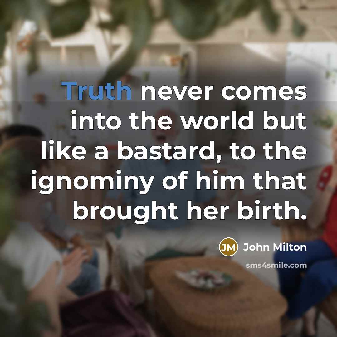 “Truth never comes into the world but like a bastard,…” quote by John Milton