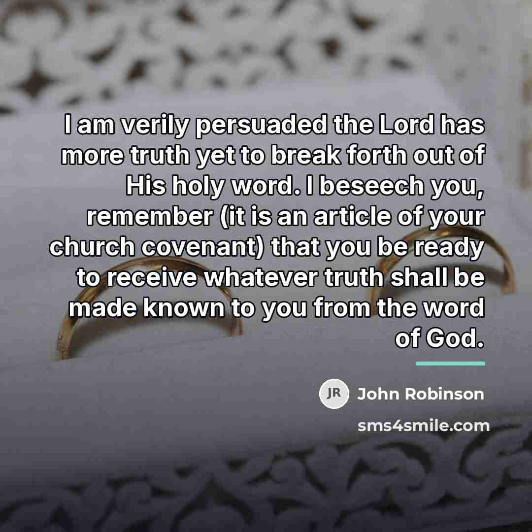 “I am verily persuaded the Lord has more truth yet…” quote by John Robinson