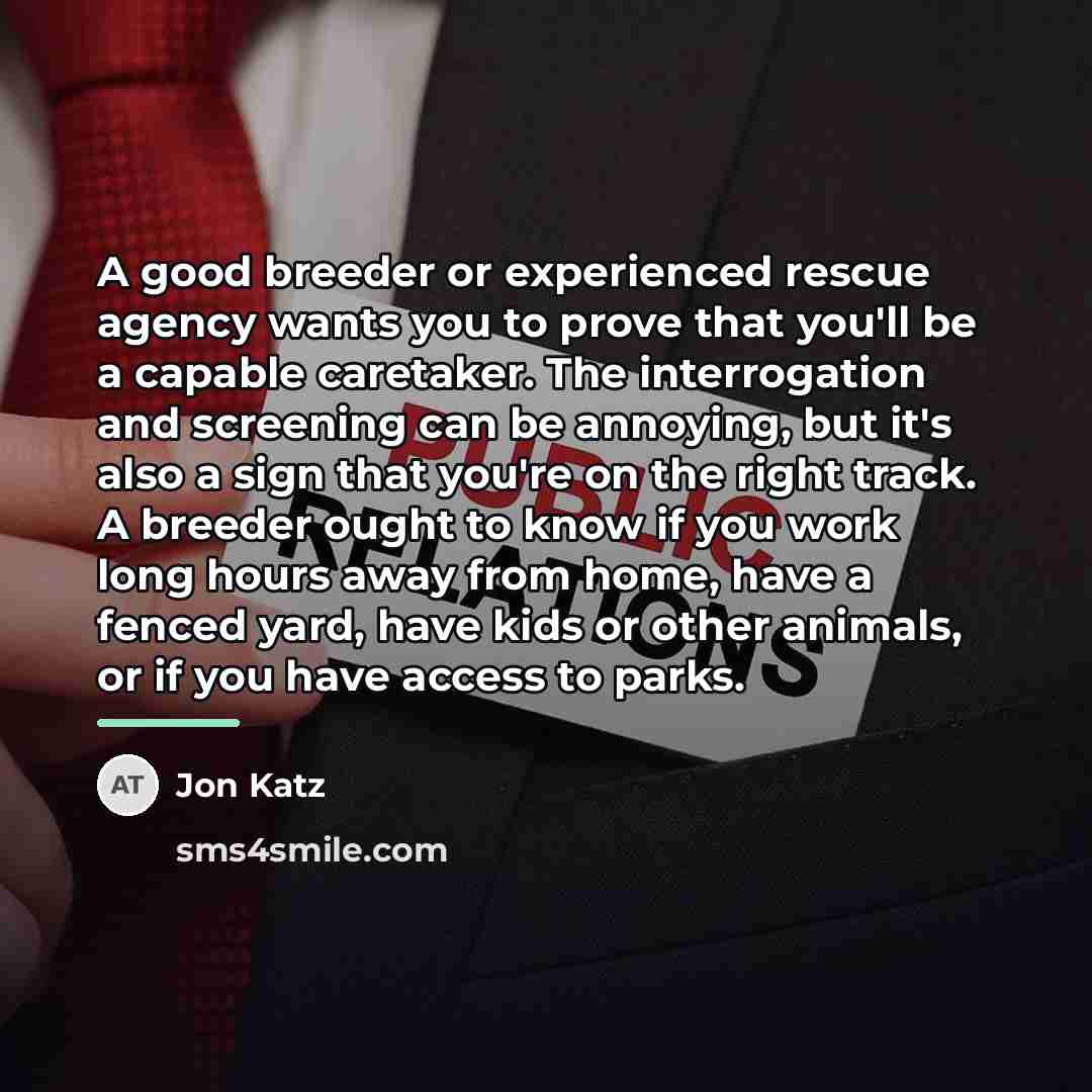 “A good breeder or experienced rescue agency wants you to…” quote by Jon Katz