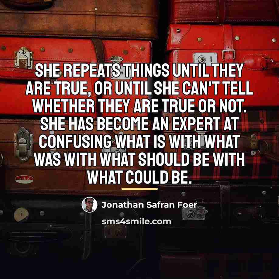 “She repeats things until they are true, or until she…” quote by Jonathan Safran Foer