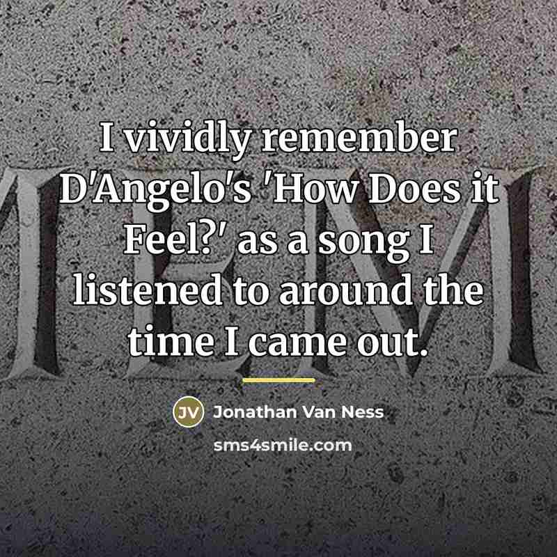 “I vividly remember D'Angelo's 'How Does it Feel?' as a…” quote by Jonathan Van Ness