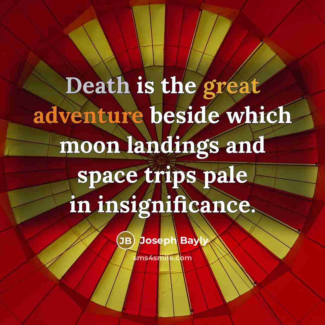 “Death is the great adventure beside which moon landings and…” quote by Joseph Bayly