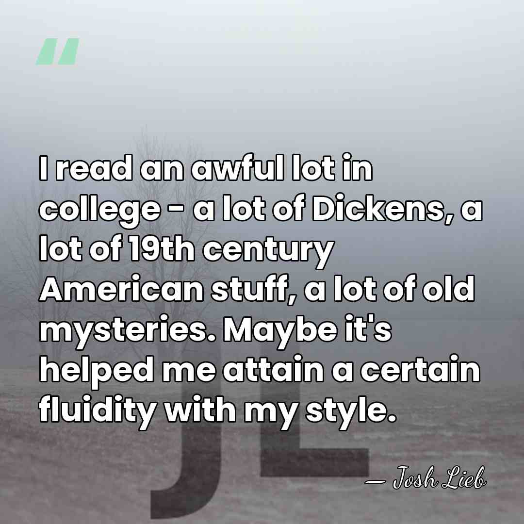 I read an awful lot in college - a lot of Dickens,&hellip; - Josh Lieb