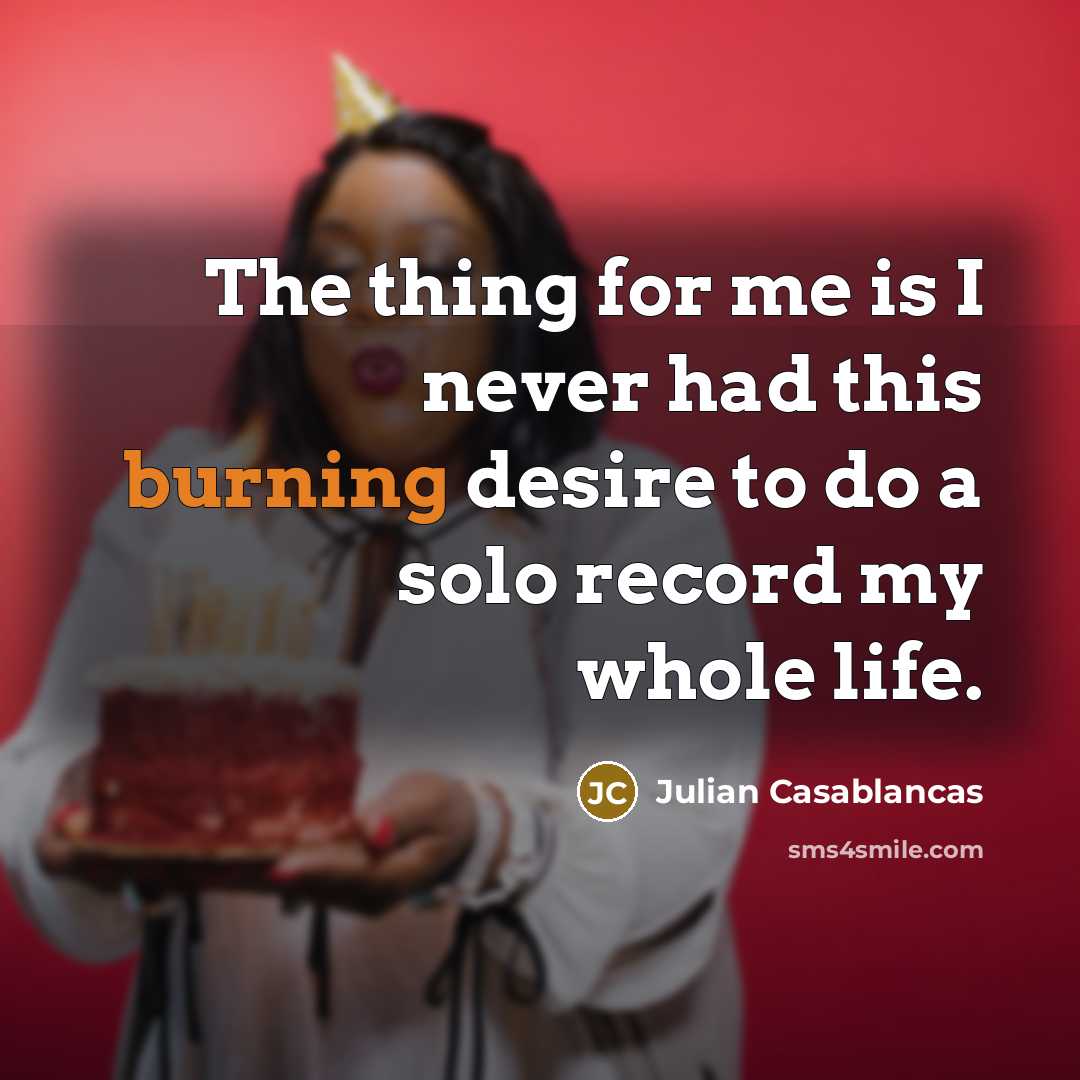 “The thing for me is I never had this burning…” quote by Julian Casablancas