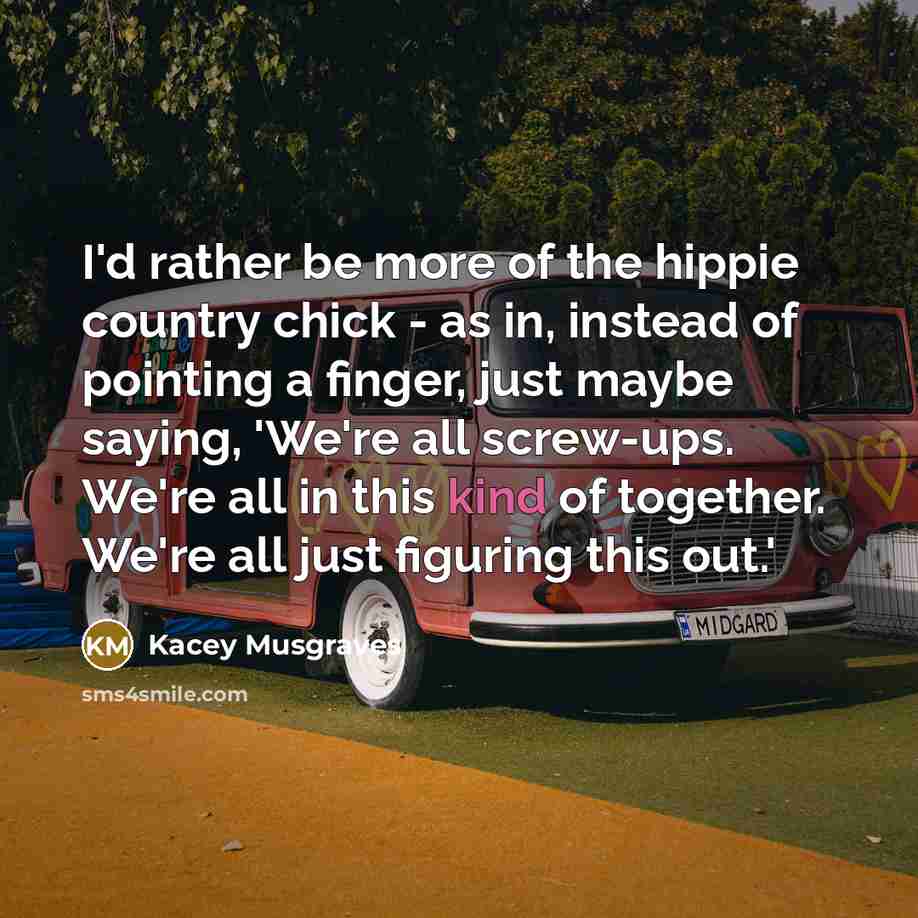 “I'd rather be more of the hippie country chick -…” quote by Kacey Musgraves