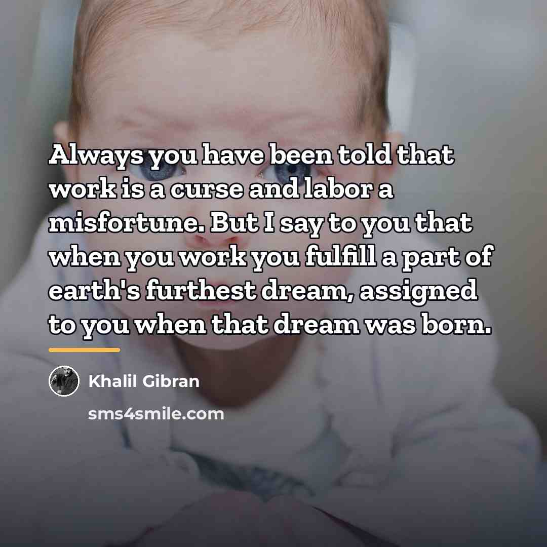 “Always you have been told that work is a curse…” quote by Khalil Gibran