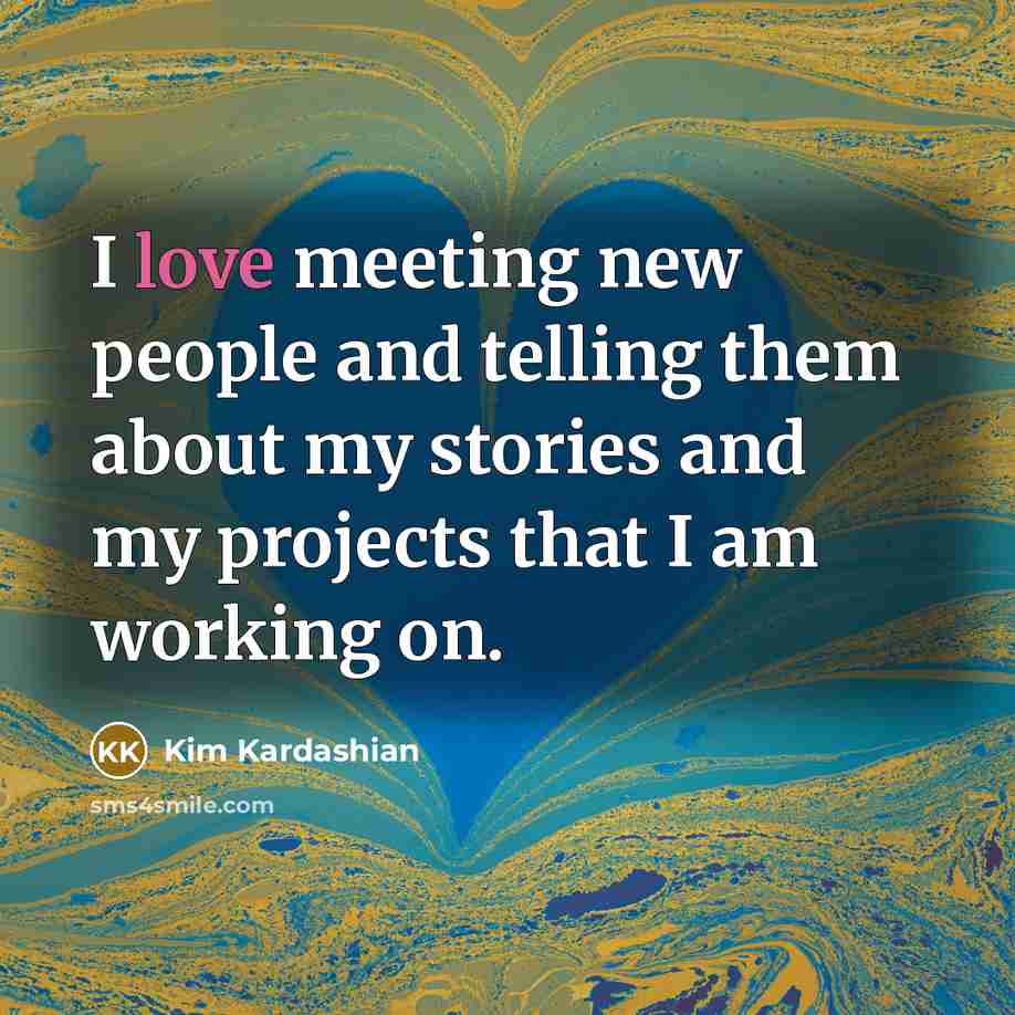 “I love meeting new people and telling them about my…” quote by Kim Kardashian