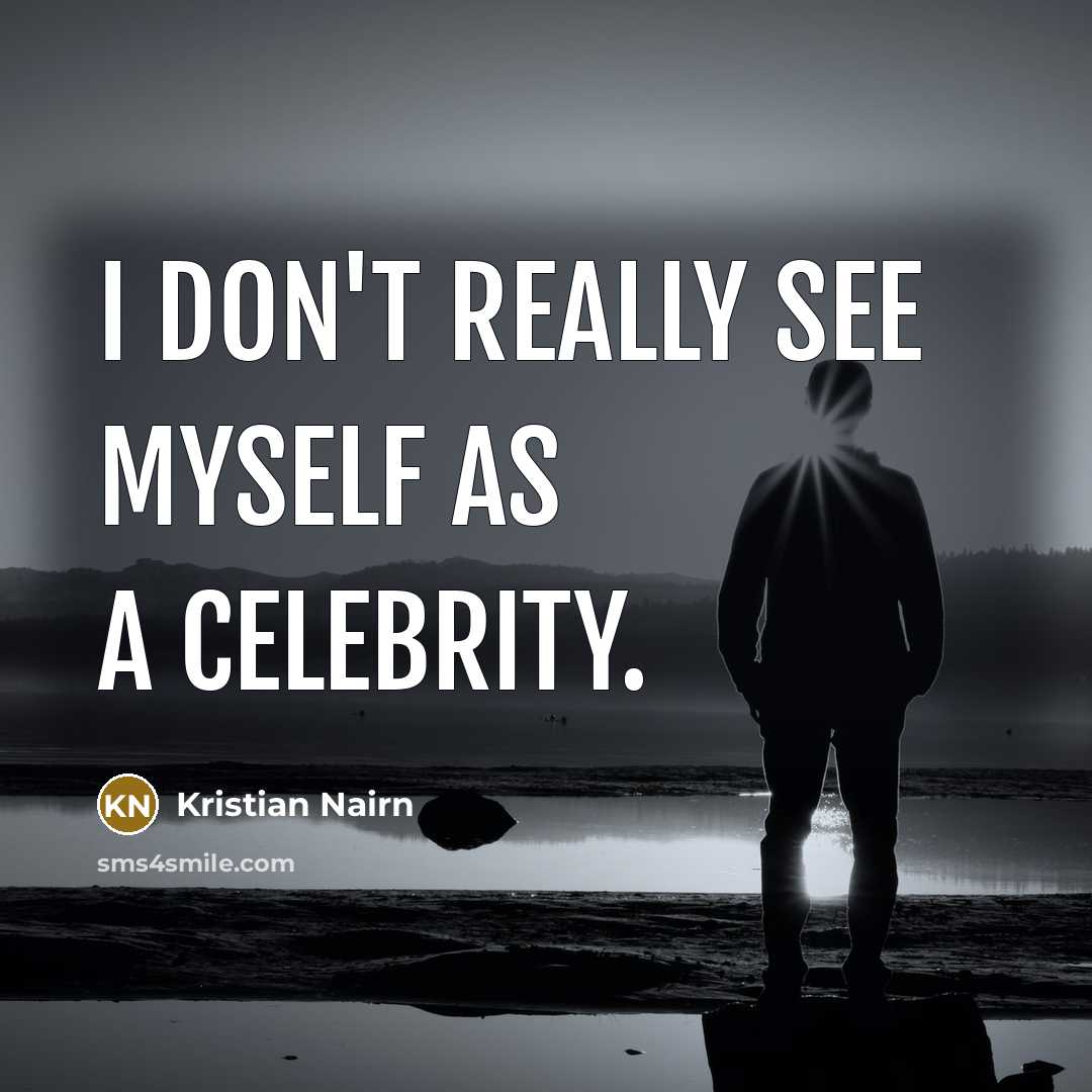 “I don't really see myself as a celebrity.…” quote by Kristian Nairn