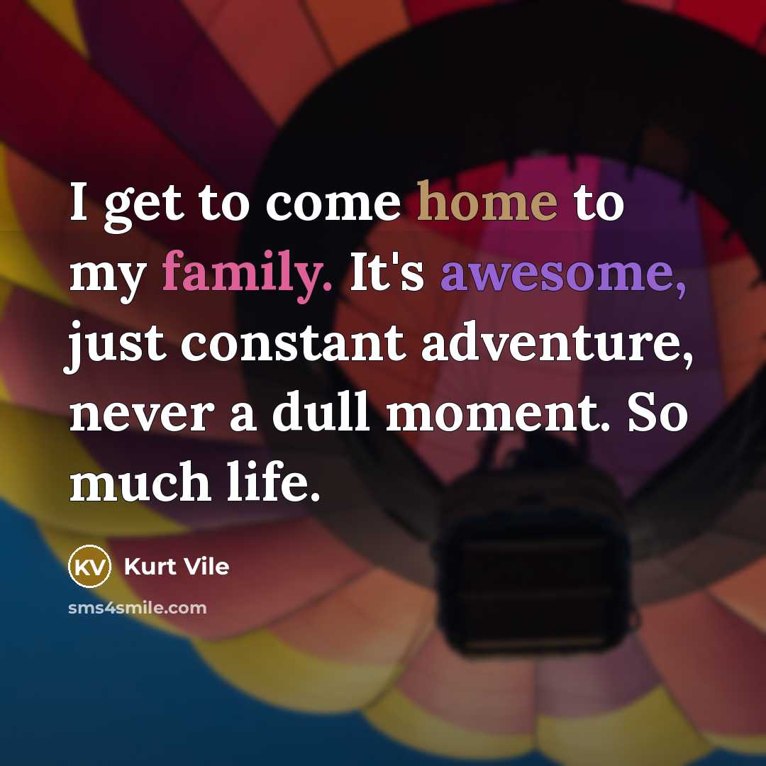 “I get to come home to my family. It's awesome,…” quote by Kurt Vile
