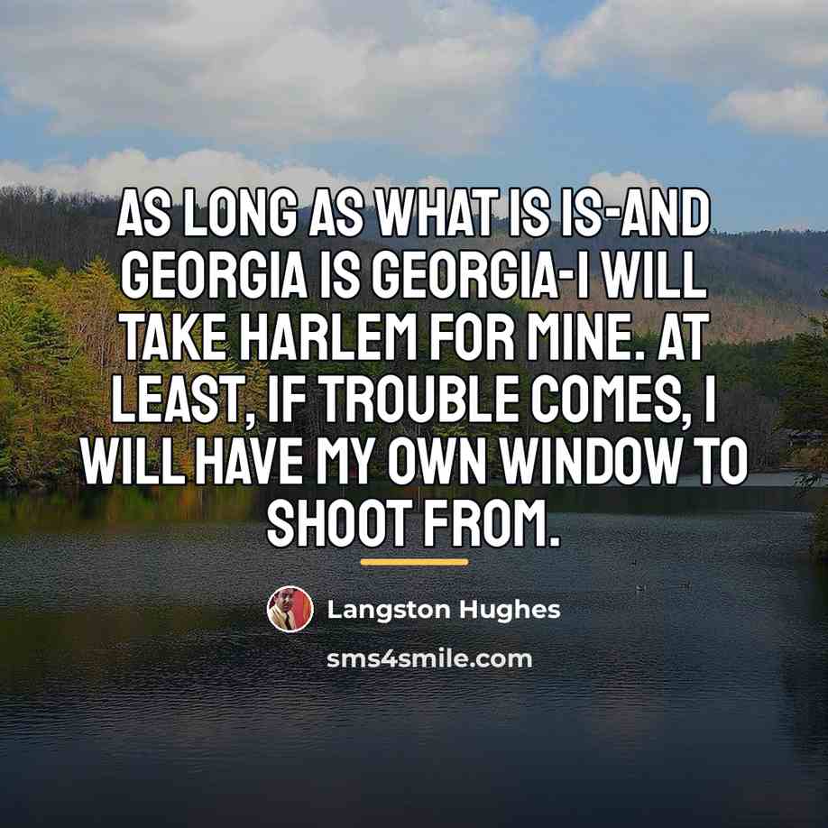 “As long as what is is-and Georgia is Georgia-I will…” quote by Langston Hughes