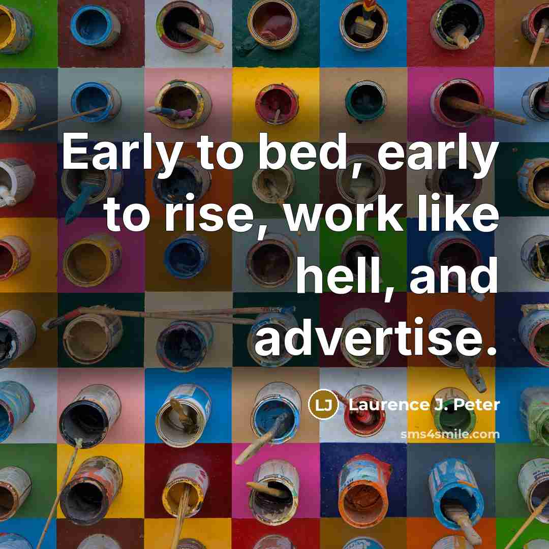 “Early to bed, early to rise, work like hell, and…” quote by Laurence J. Peter