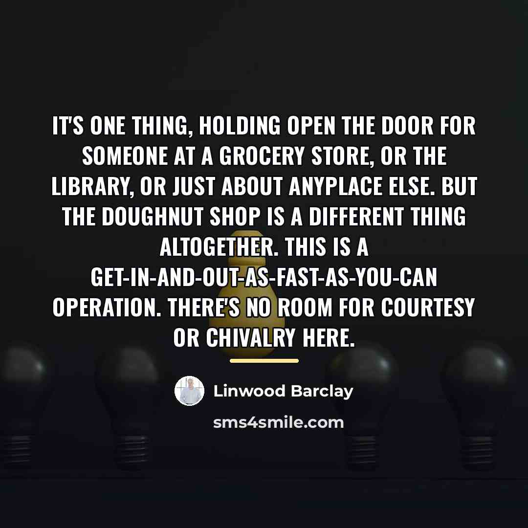 “It's one thing, holding open the door for someone at…” quote by Linwood Barclay