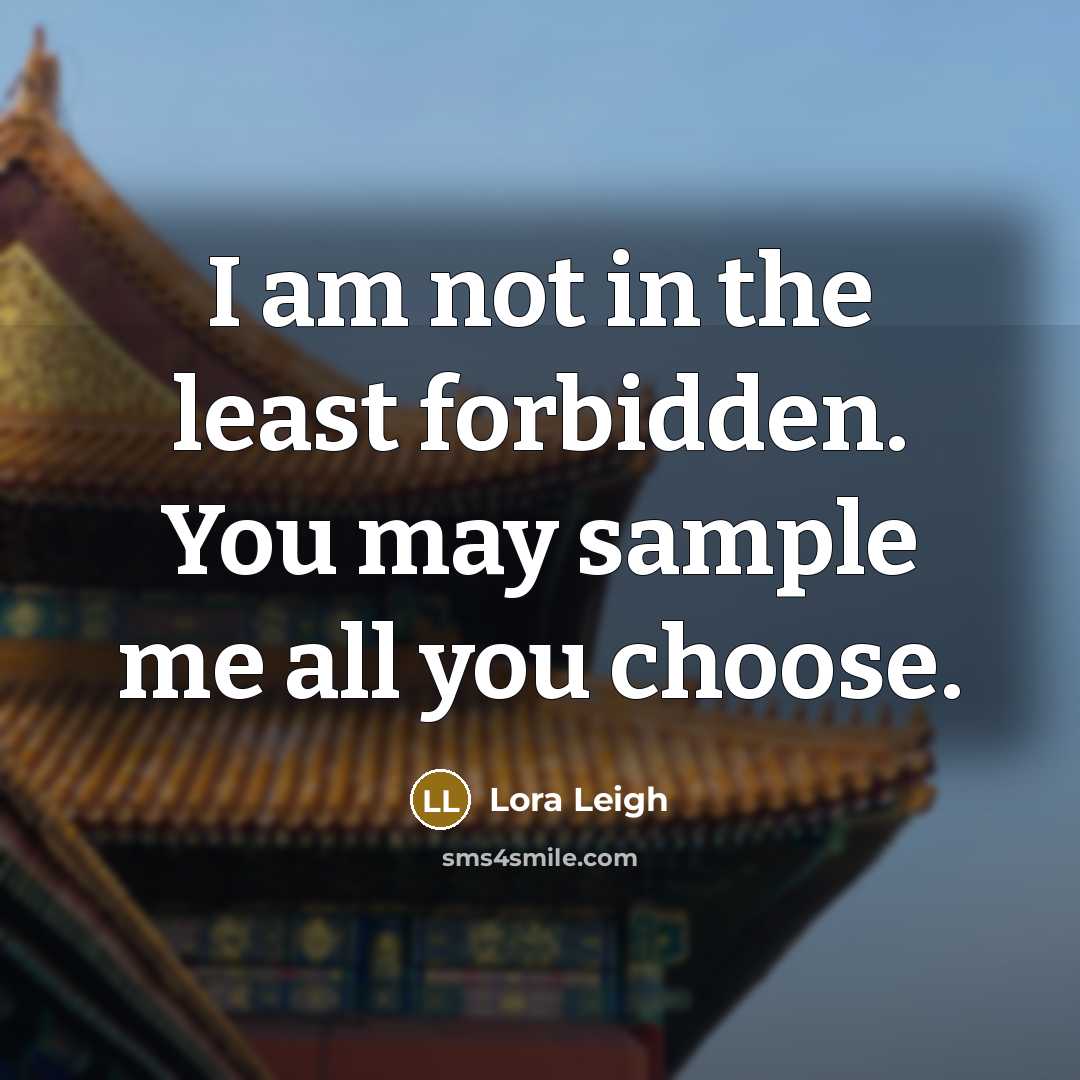 “I am not in the least forbidden. You may sample…” quote by Lora Leigh