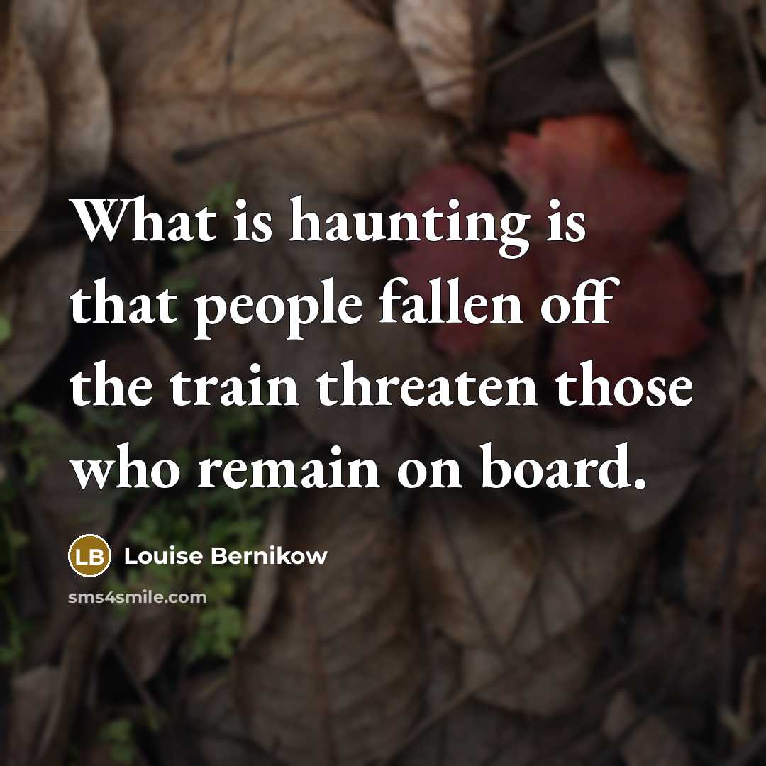 “What is haunting is that people fallen off the train…” quote by Louise Bernikow