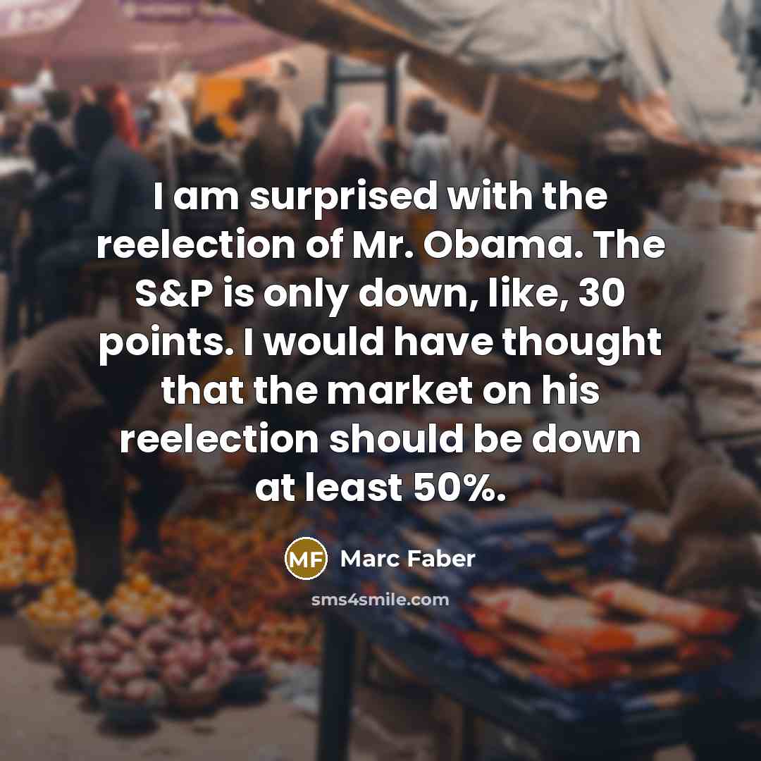 “I am surprised with the reelection of Mr. Obama. The…” quote by Marc Faber