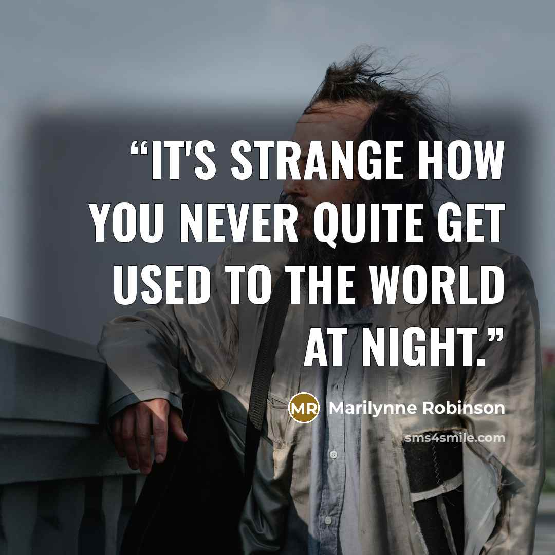 “It's strange how you never quite get used to the world at night.” quote by Marilynne Robinson