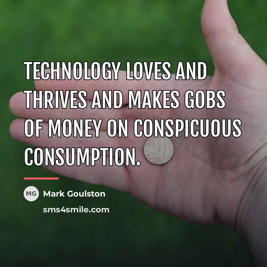 “Technology loves and thrives and makes gobs of money on…” quote by Mark Goulston