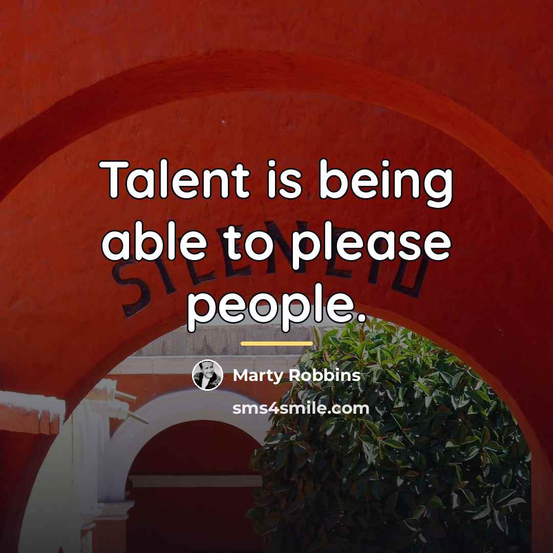“Talent is being able to please people.…” quote by Marty Robbins