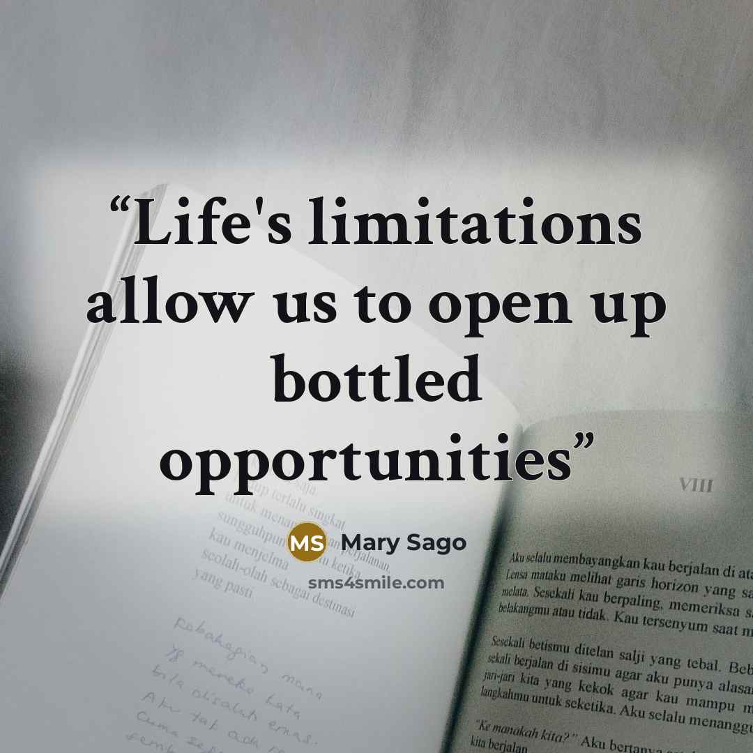 “Life's limitations allow us to open up bottled opportunities” quote by Mary Sago