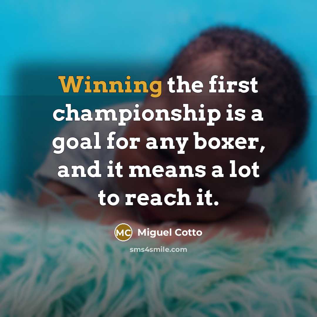 “Winning the first championship is a goal for any boxer,…” quote by Miguel Cotto