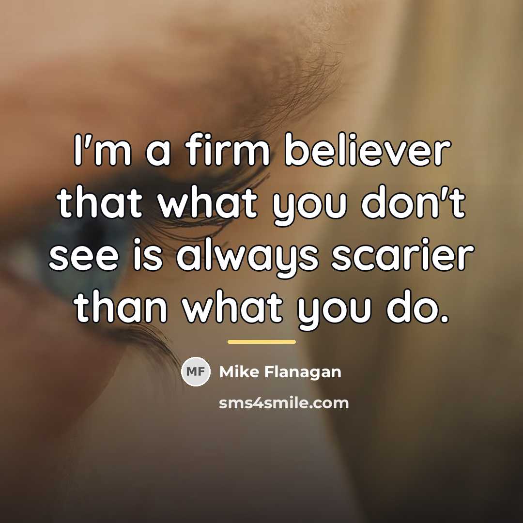 “I'm a firm believer that what you don't see is…” quote by Mike Flanagan