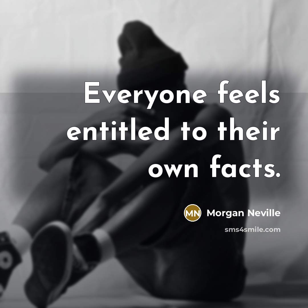 “Everyone feels entitled to their own facts.…” quote by Morgan Neville