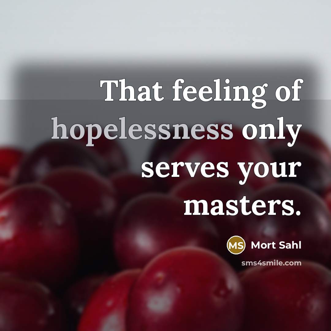“That feeling of hopelessness only serves your masters.…” quote by Mort Sahl