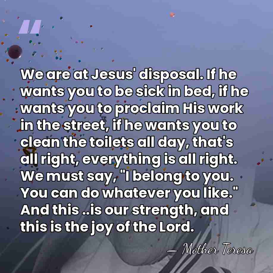 We are at Jesus' disposal. If he wants you to be sick&hellip; - Mother Teresa
