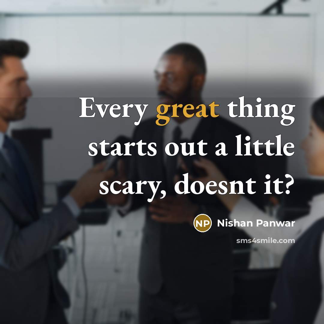 “Every great thing starts out a little scary, doesnt it?…” quote by Nishan Panwar