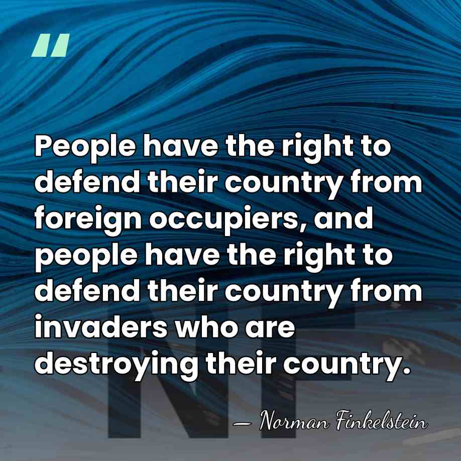 People have the right to defend their country from foreign occupiers, and&hellip; - Norman Finkelstein