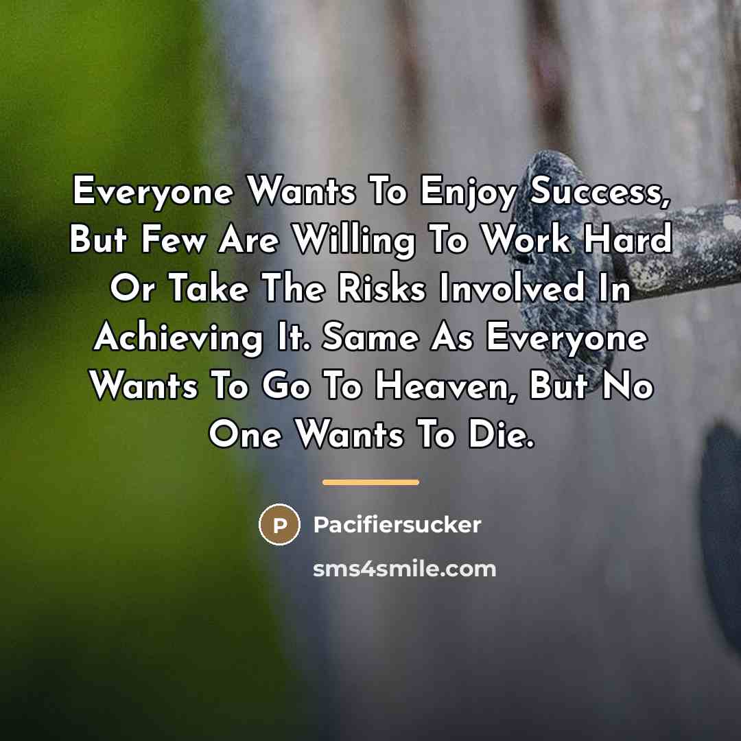 “Everyone Wants To Enjoy Success, But Few Are Willing To…” quote by Pacifiersucker