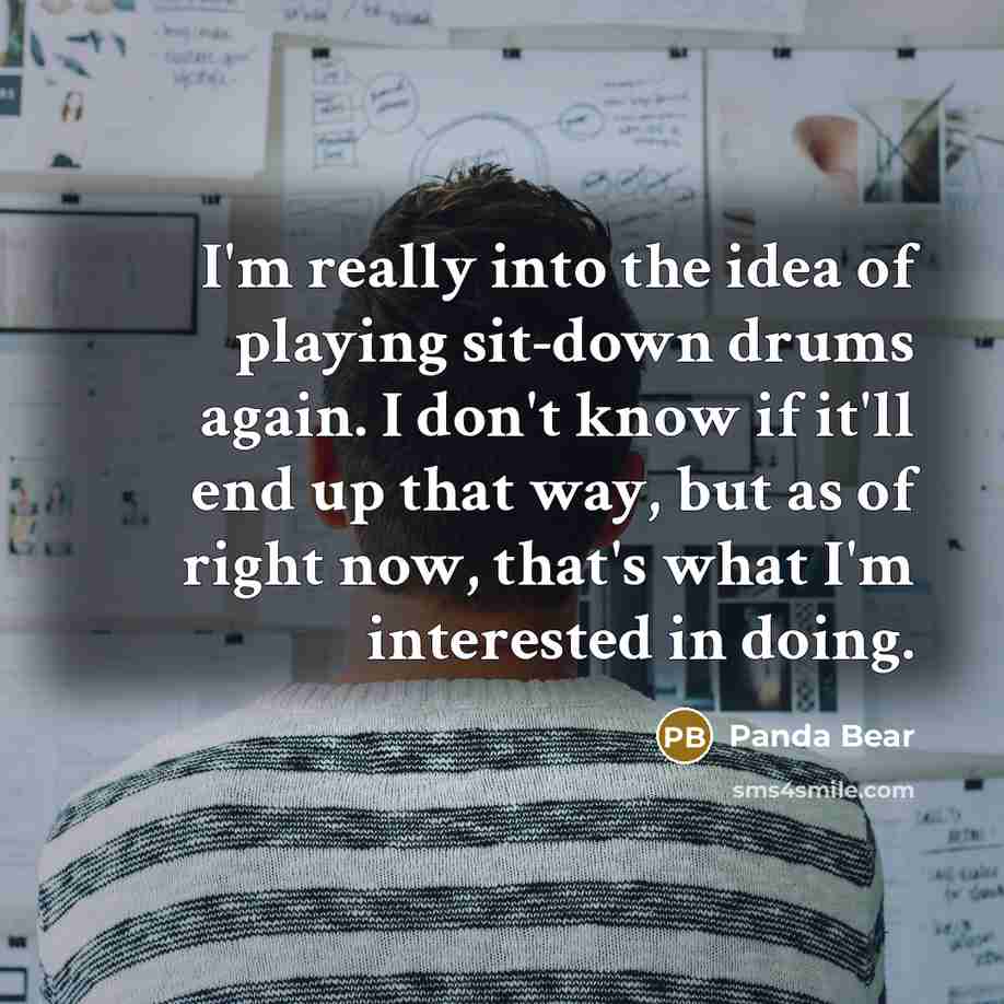 “I'm really into the idea of playing sit-down drums again.…” quote by Panda Bear