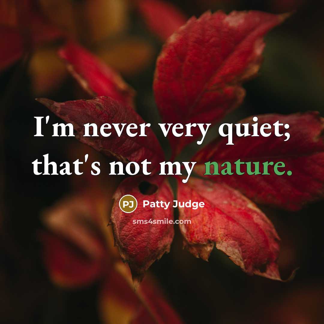 “I'm never very quiet; that's not my nature.…” quote by Patty Judge
