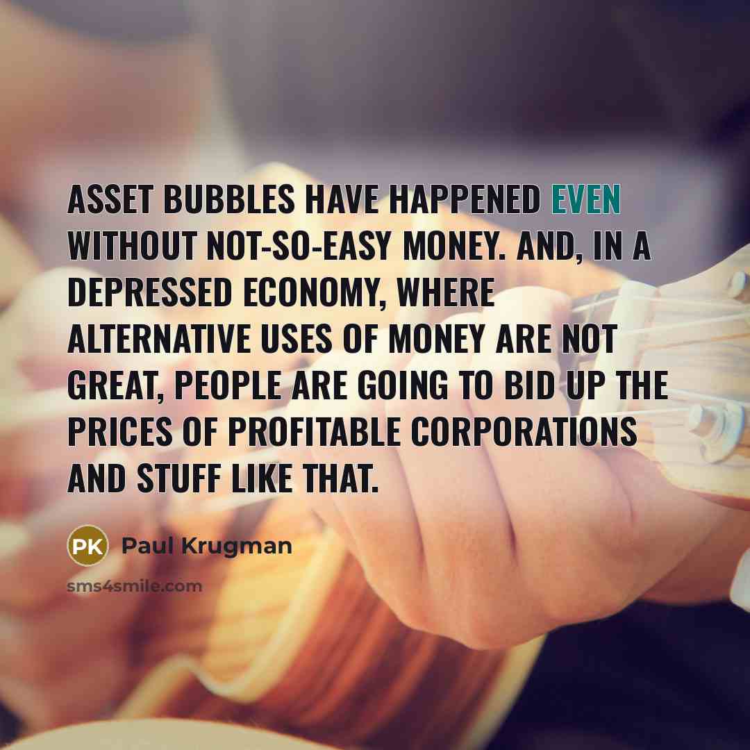 “Asset bubbles have happened even without not-so-easy money. And, in…” quote by Paul Krugman