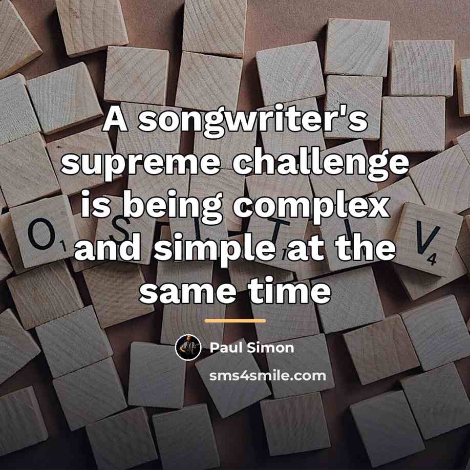 “A songwriter's supreme challenge is being complex and simple at…” quote by Paul Simon