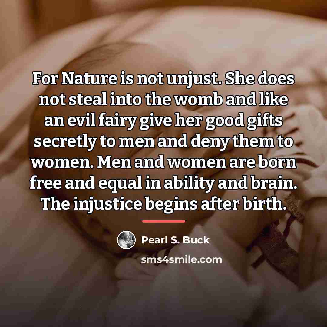 “For Nature is not unjust. She does not steal into…” quote by Pearl S. Buck