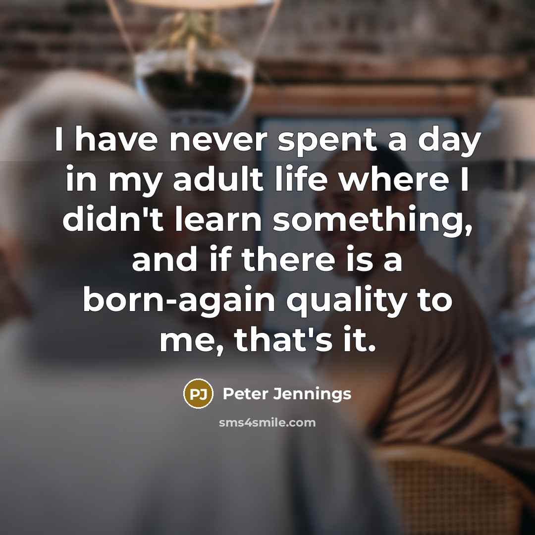 “I have never spent a day in my adult life…” quote by Peter Jennings