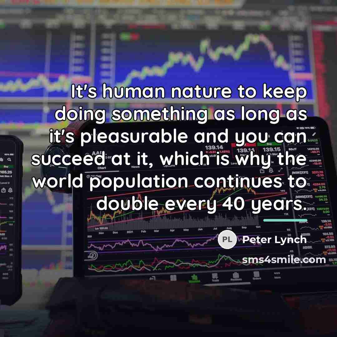 “It's human nature to keep doing something as long as…” quote by Peter Lynch