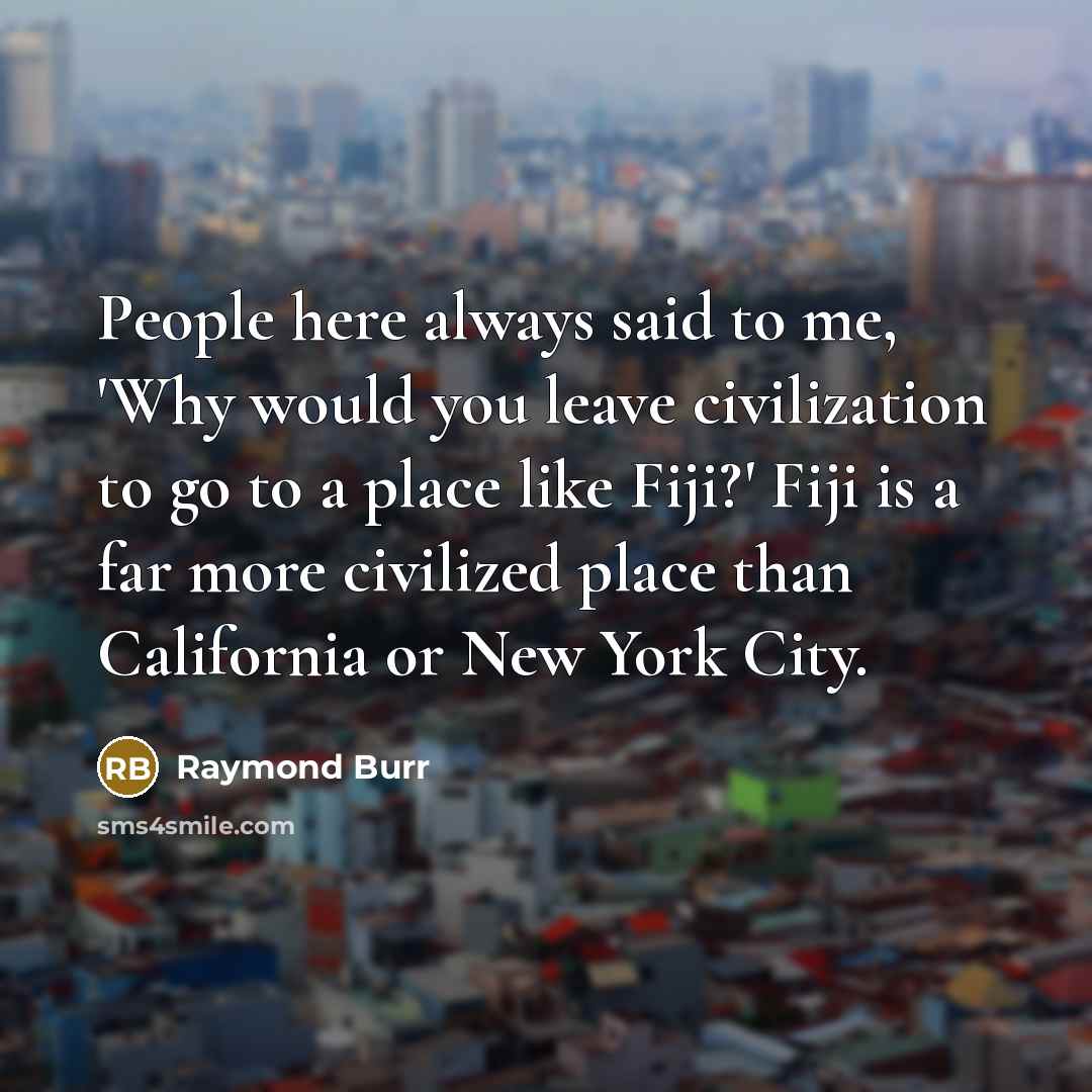 “People here always said to me, 'Why would you leave…” quote by Raymond Burr