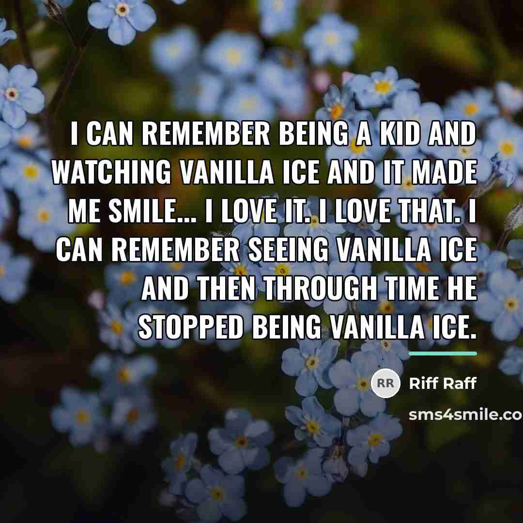 “I can remember being a kid and watching Vanilla Ice…” quote by Riff Raff