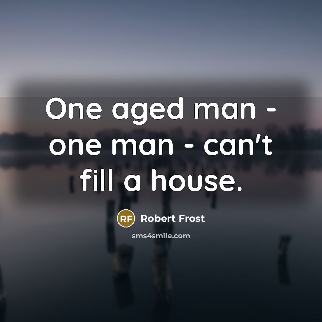“One aged man - one man - can't fill a…” quote by Robert Frost