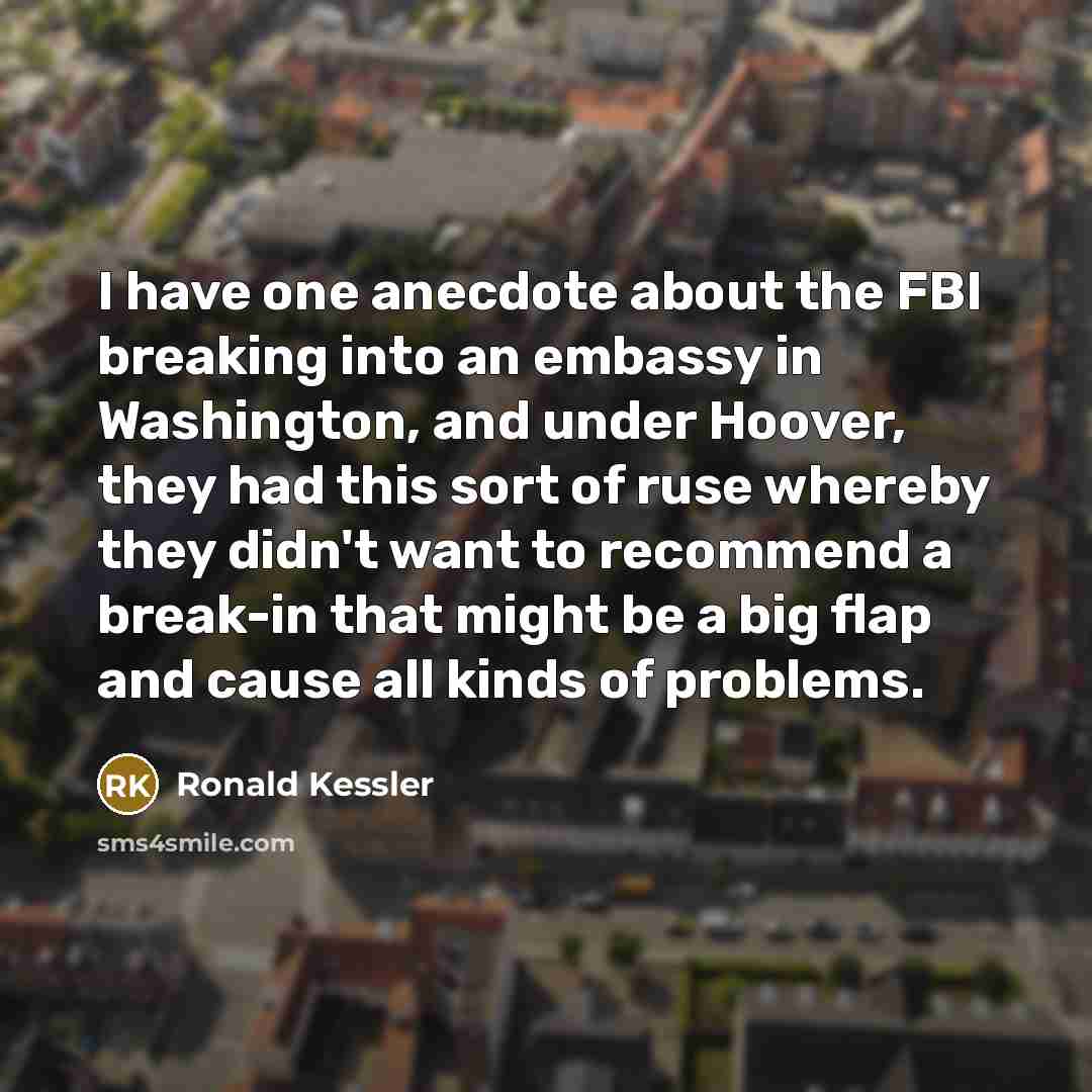“I have one anecdote about the FBI breaking into an…” quote by Ronald Kessler