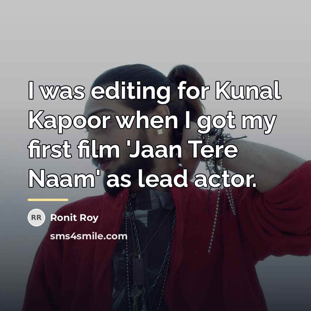 “I was editing for Kunal Kapoor when I got my…” quote by Ronit Roy